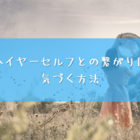 ハイヤーセルフとの繋がりに気づく方法